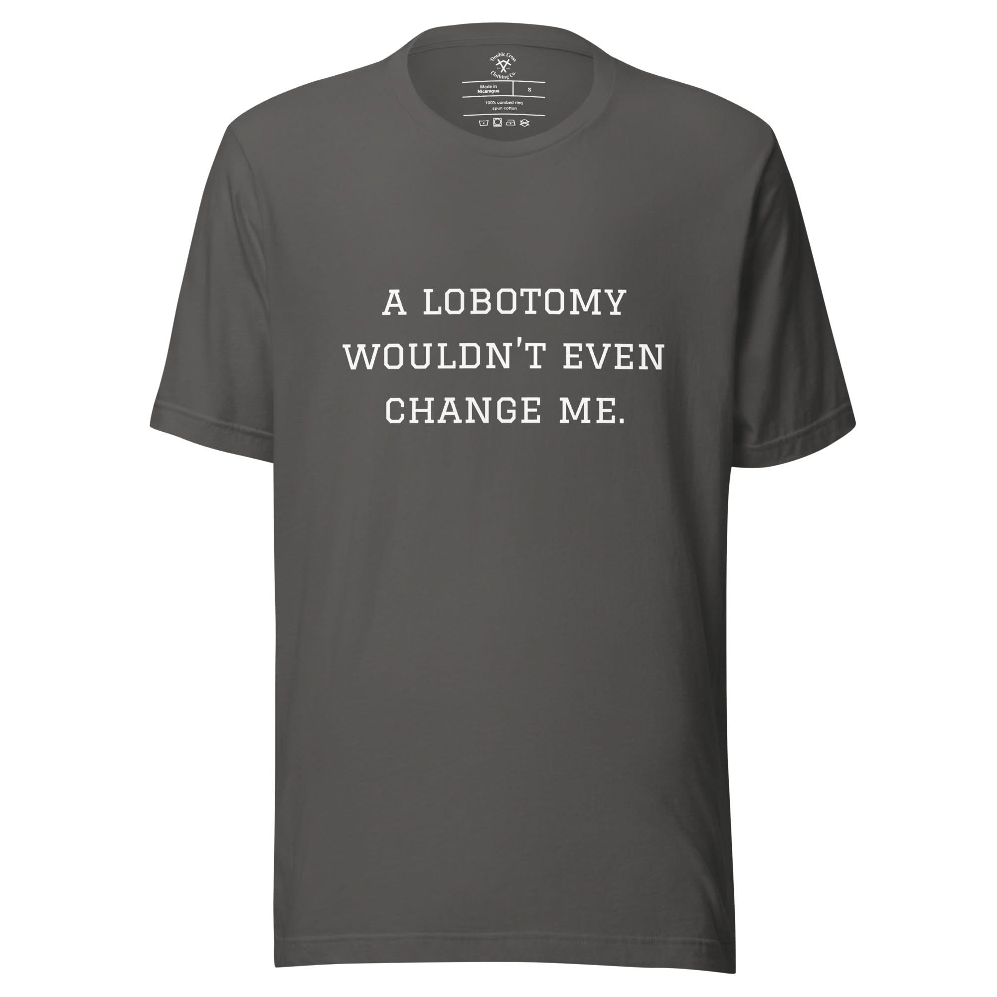 A Lobotomy Wouldn't Change Me T-Shirt