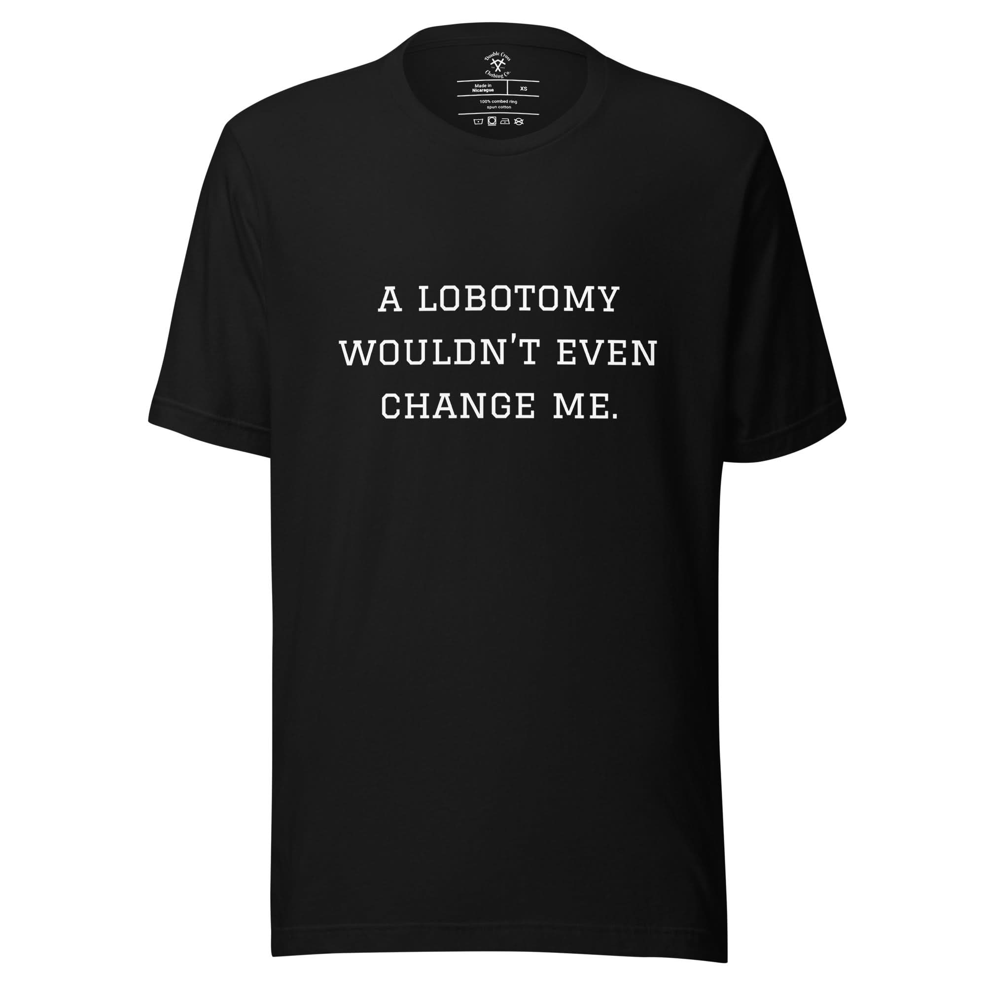 A Lobotomy Wouldn't Change Me T-Shirt