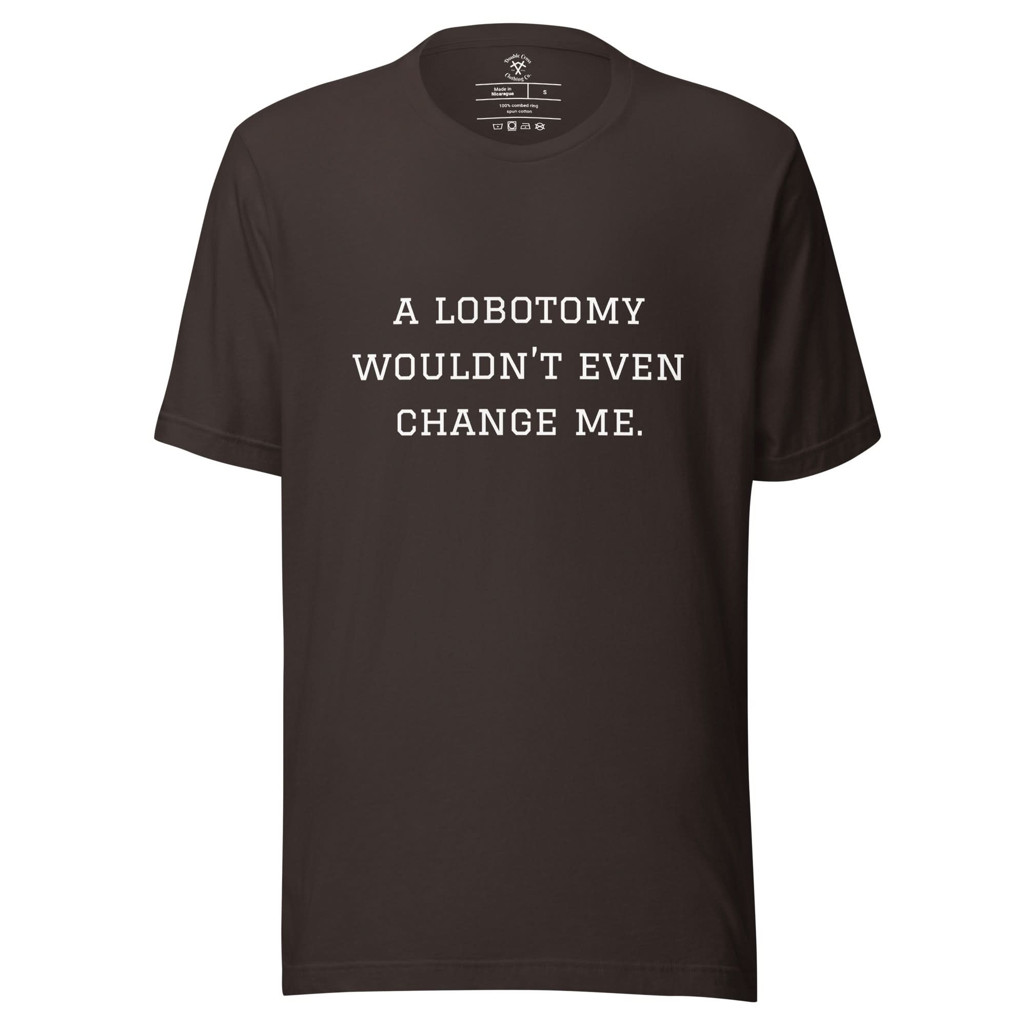 A Lobotomy Wouldn't Change Me T-Shirt