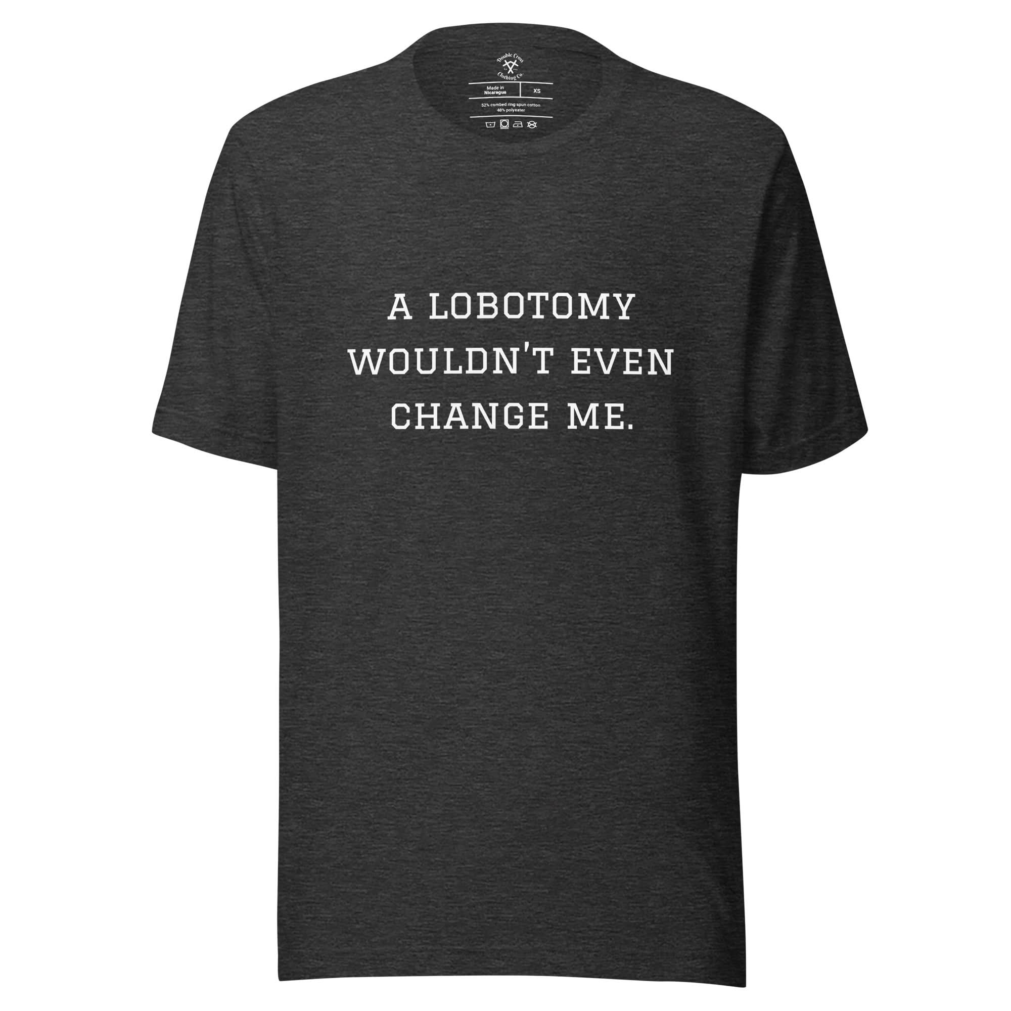A Lobotomy Wouldn't Change Me T-Shirt