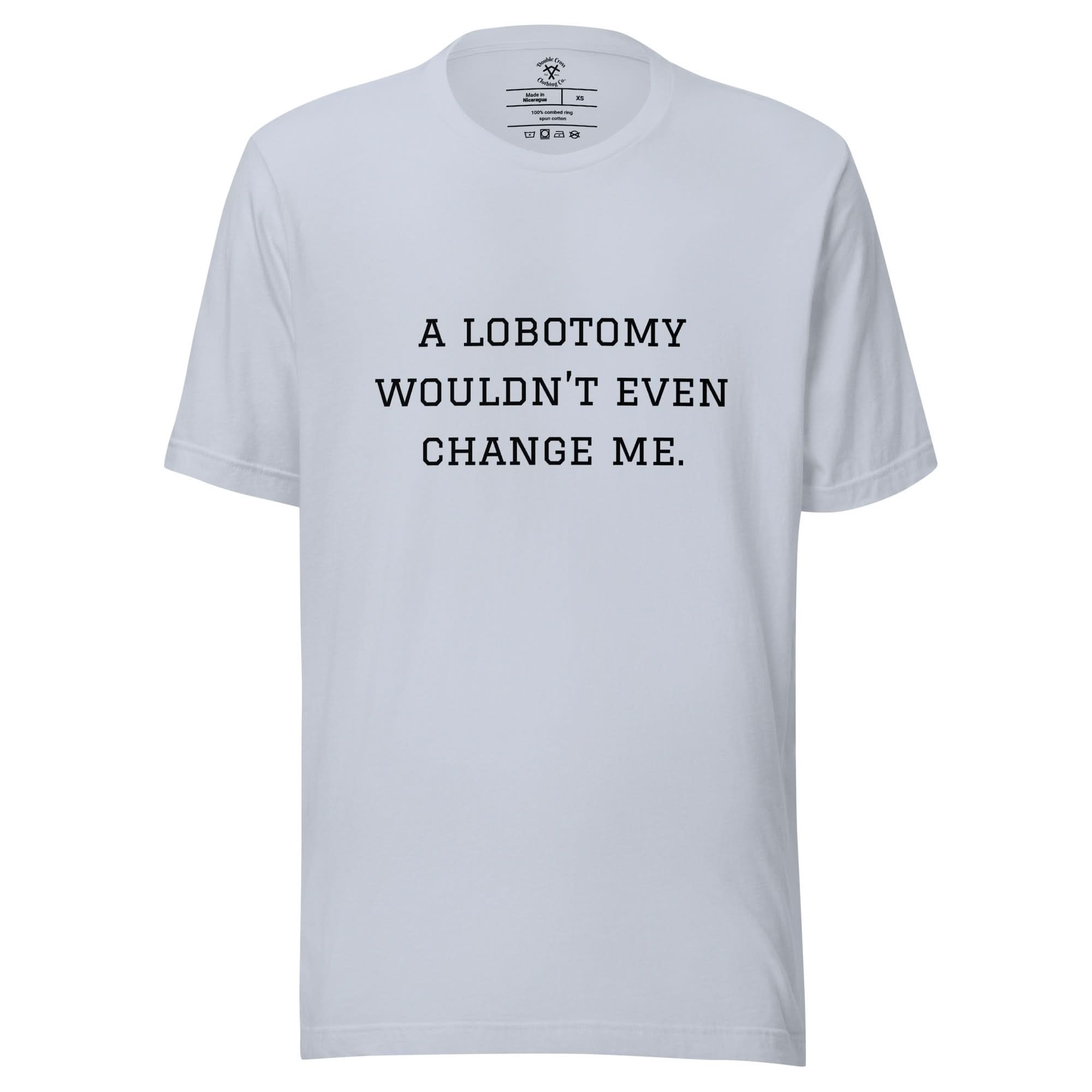 A Lobotomy Wouldn't Change Me T-Shirt