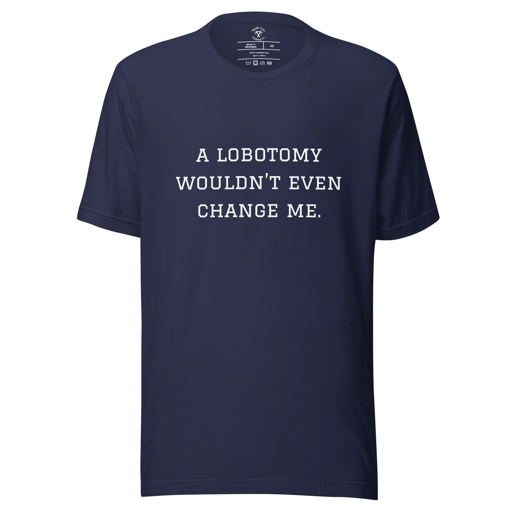 A Lobotomy Wouldn't Change Me T-Shirt