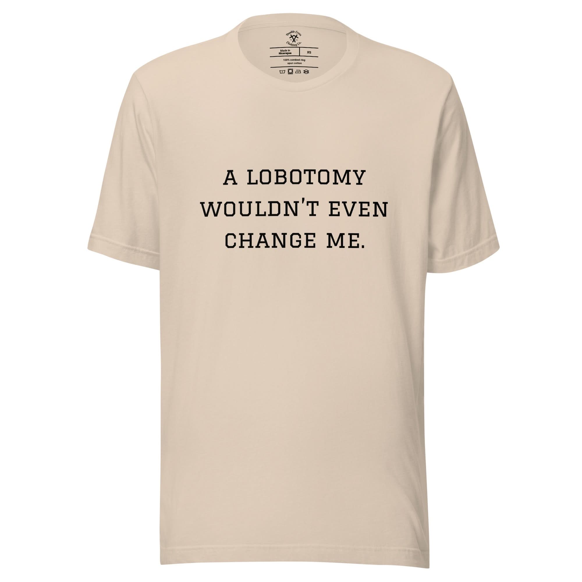 A Lobotomy Wouldn't Change Me T-Shirt