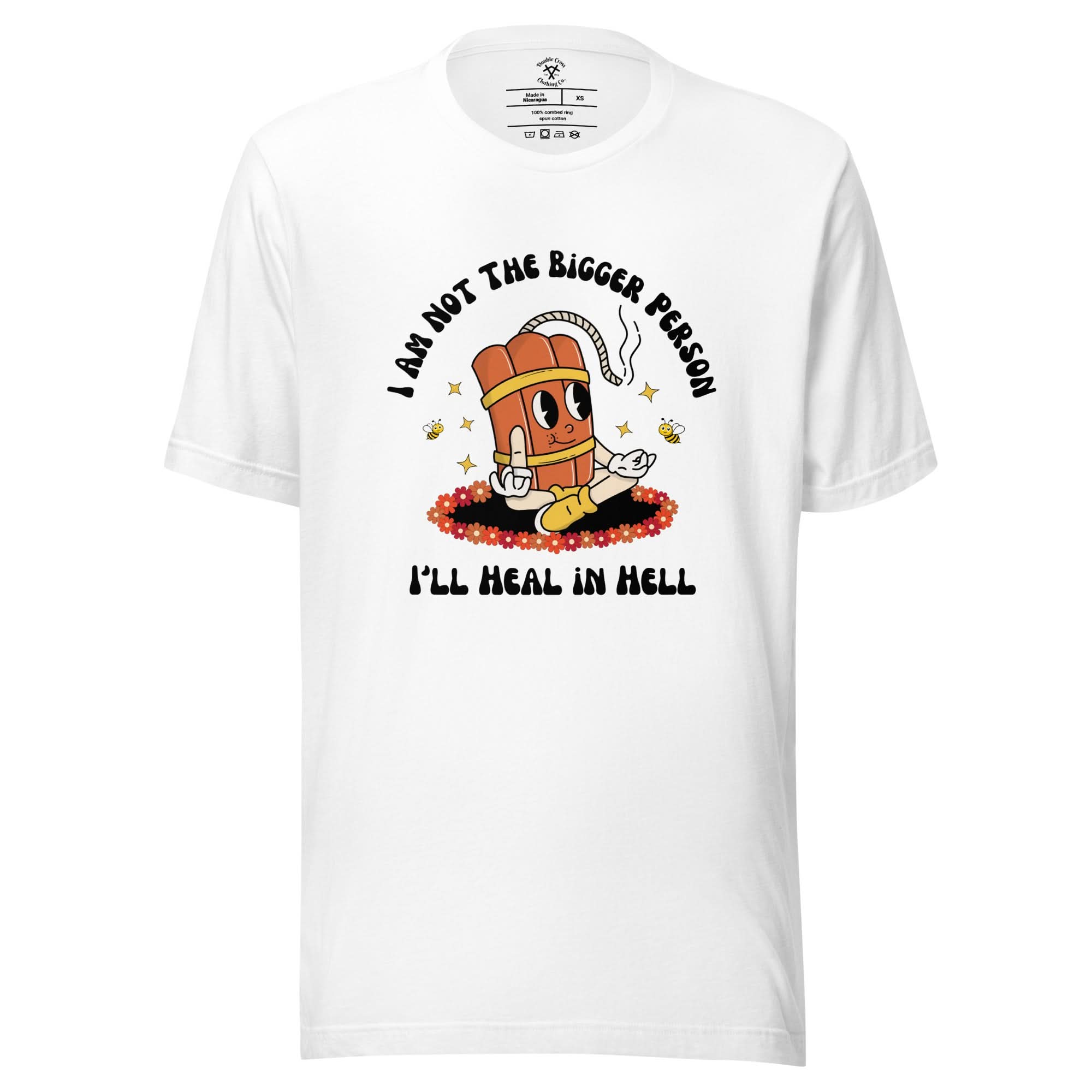 I'm Not the Bigger Person, I'll Heal In Hell T-Shirt