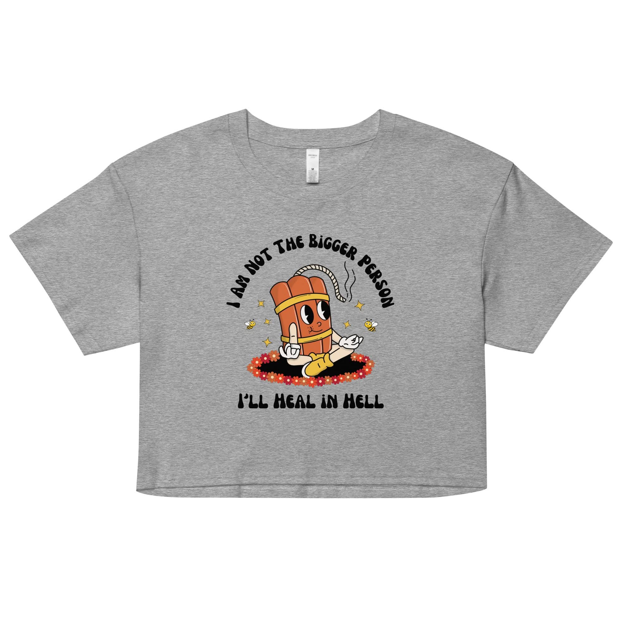 I'm Not the Bigger Person, I'll Heal In Hell Crop Top