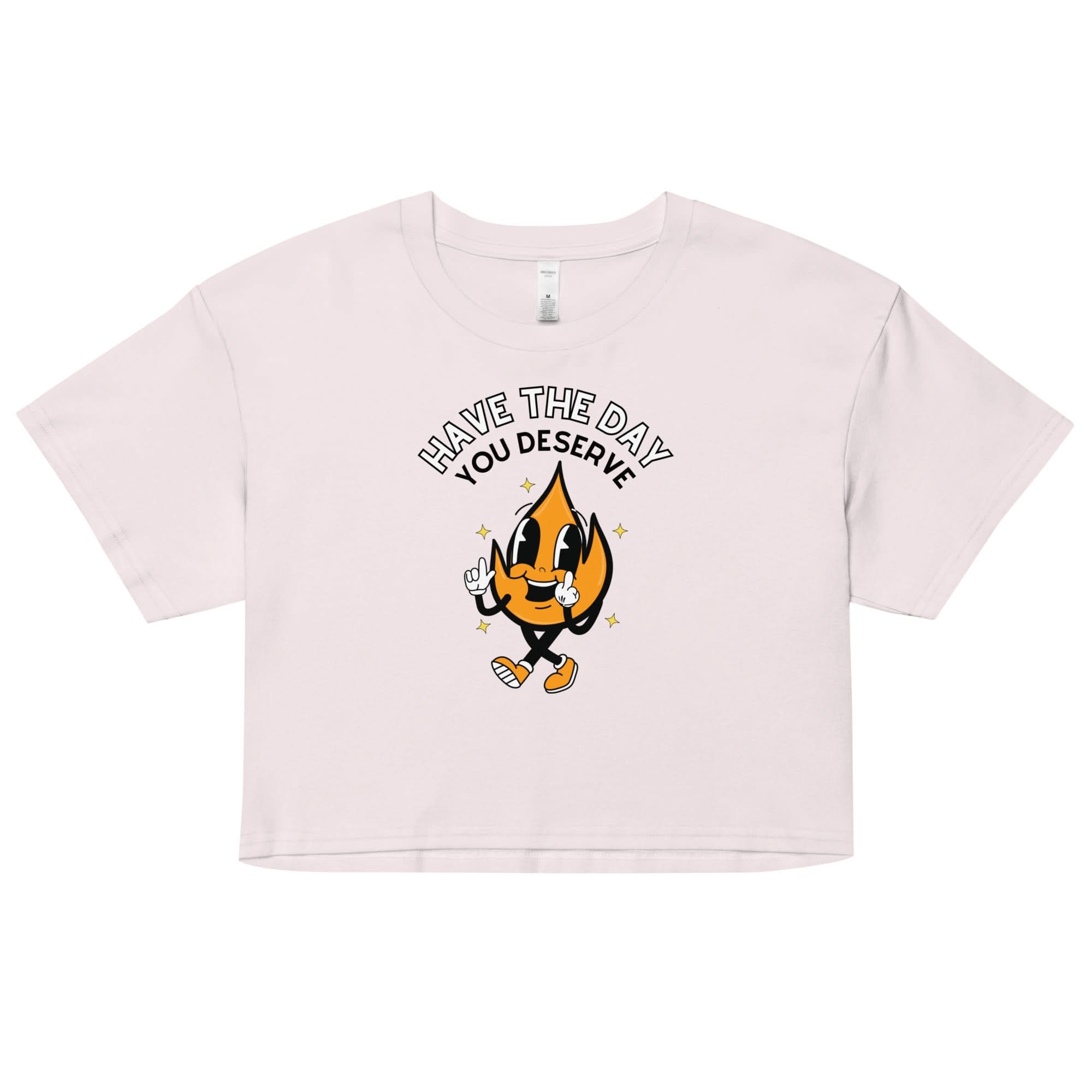 Have The Day You Deserve Crop Top