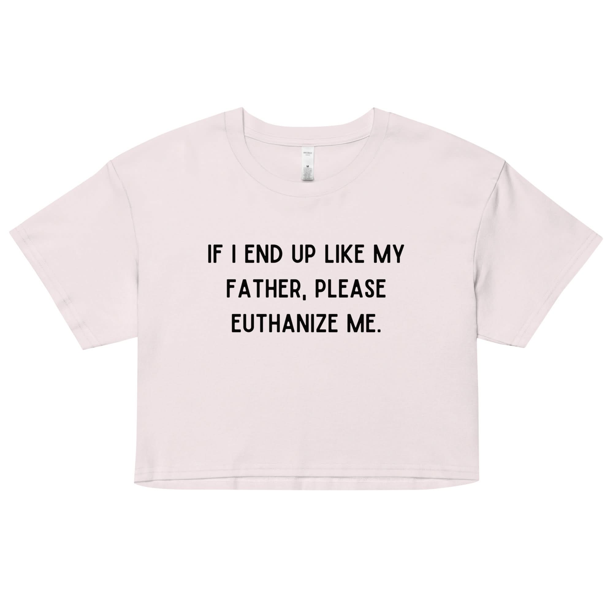 Euthanize Me Dad Crop Top