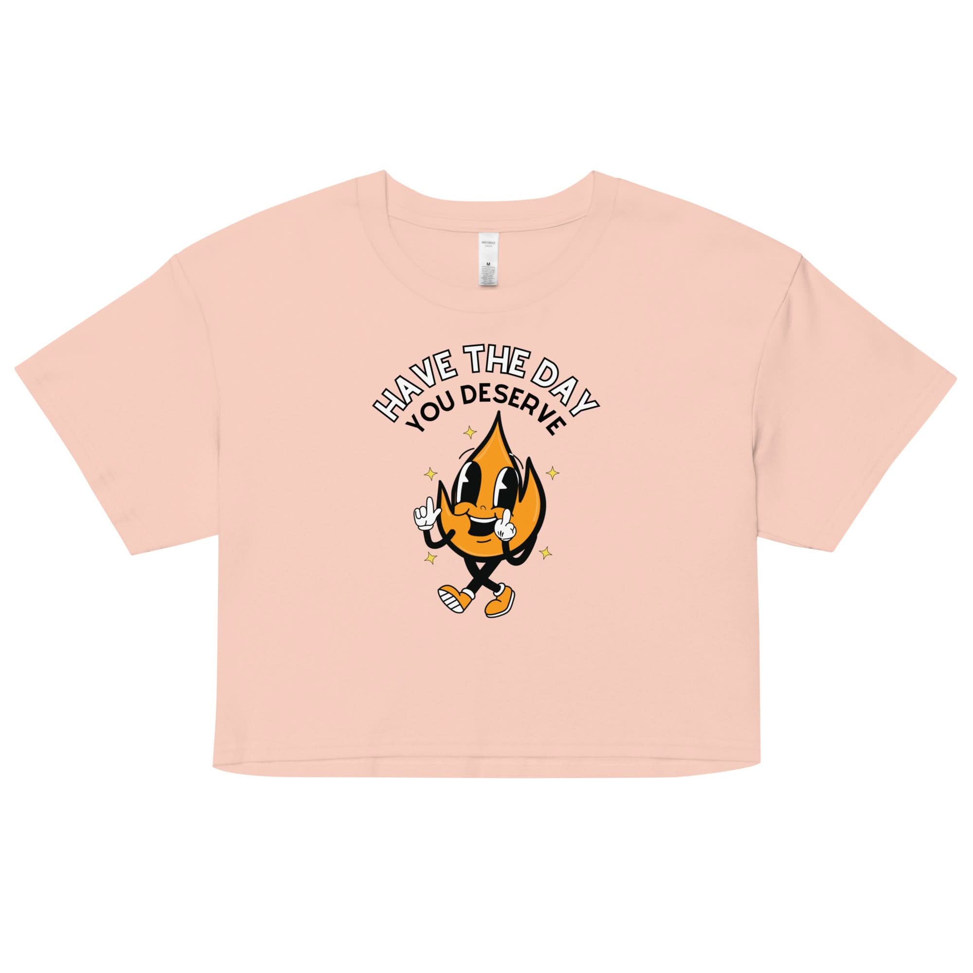 Have The Day You Deserve Crop Top