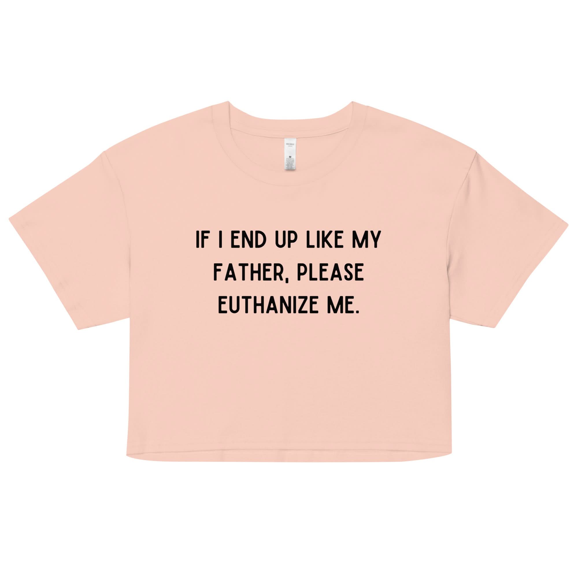 Euthanize Me Dad Crop Top
