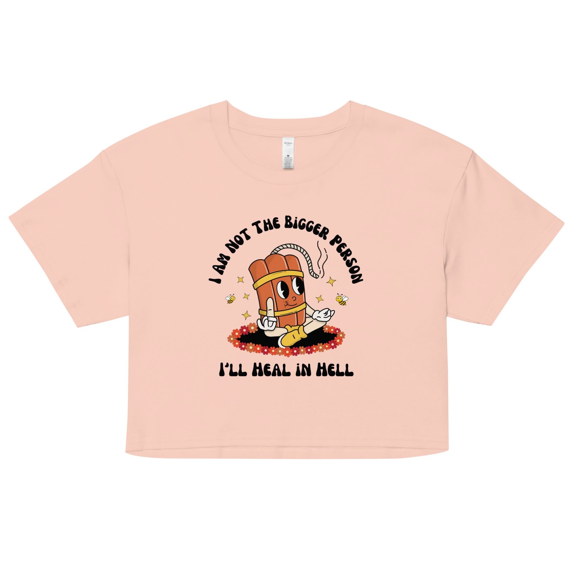 I'm Not the Bigger Person, I'll Heal In Hell Crop Top