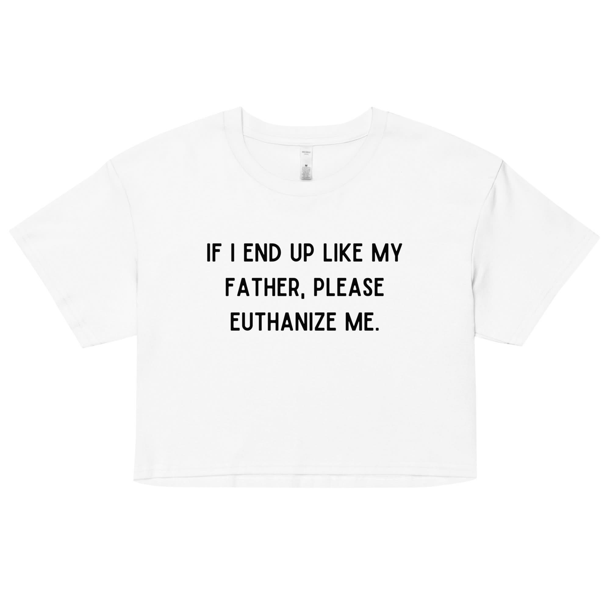 Euthanize Me Dad Crop Top