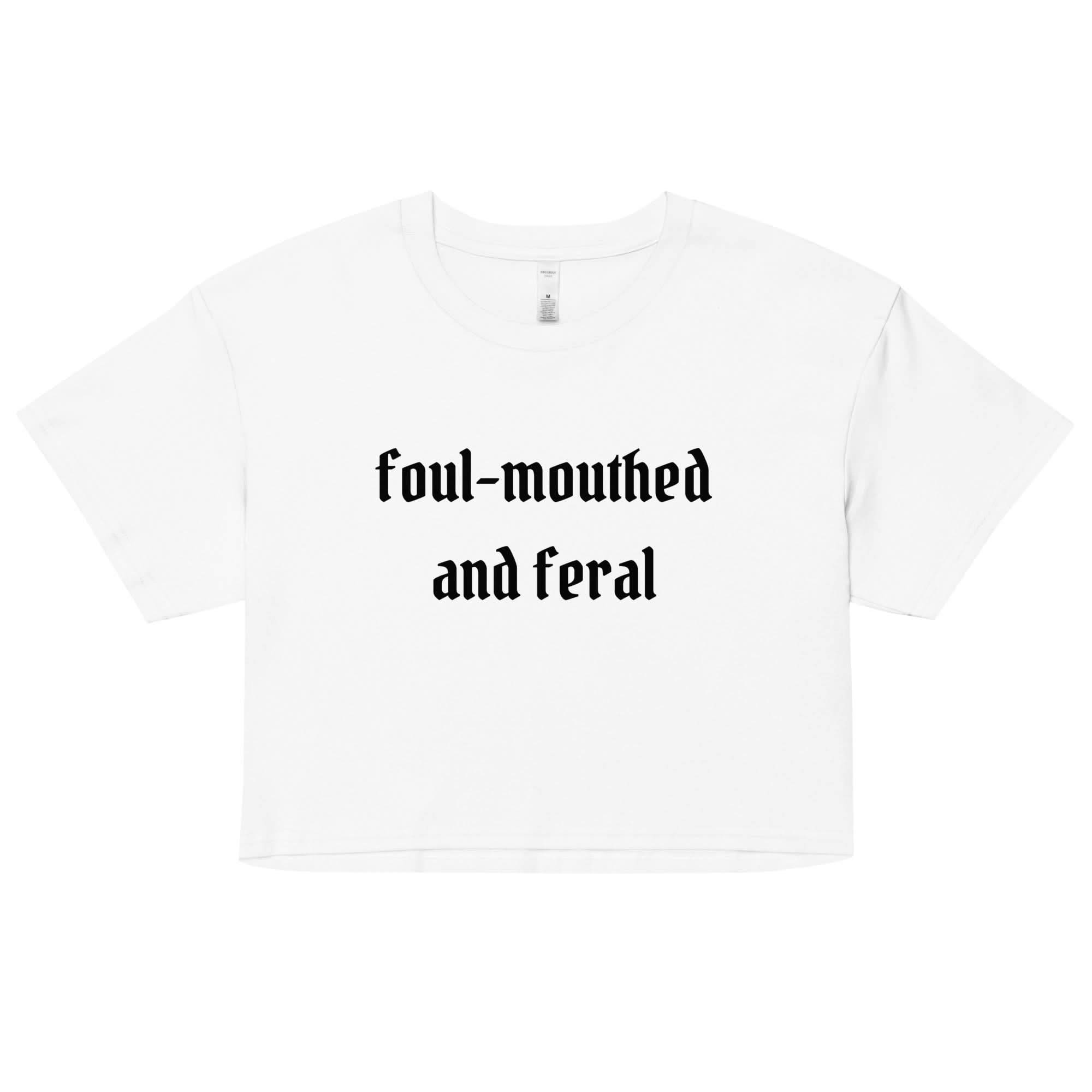 Foul-Mouthed and Feral Crop Top