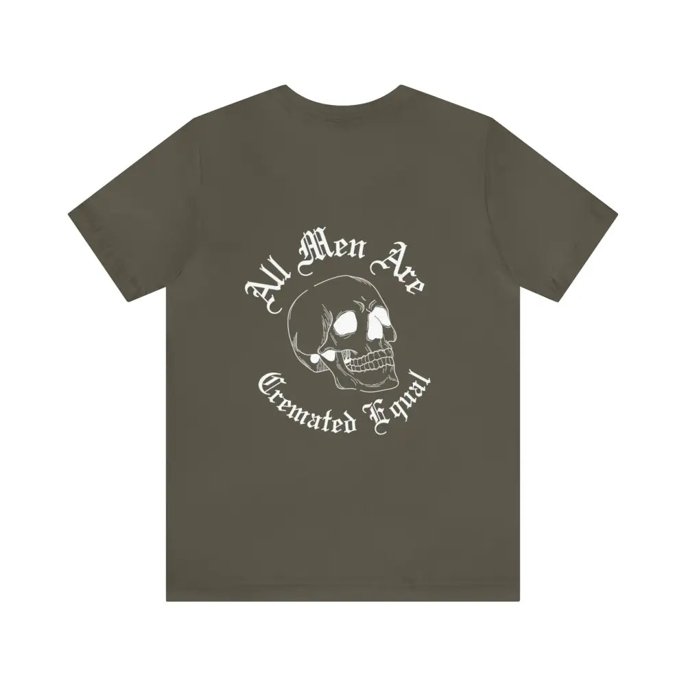 All Men Are Cremated Equal T - Shirt Army / S