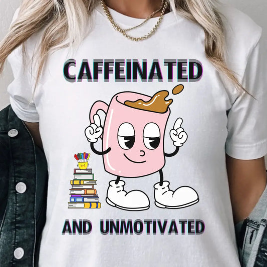 Caffeinated And Unmotivated T - Shirt