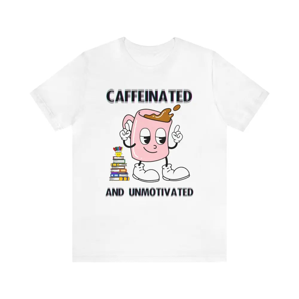 Caffeinated And Unmotivated T - Shirt White / Xs