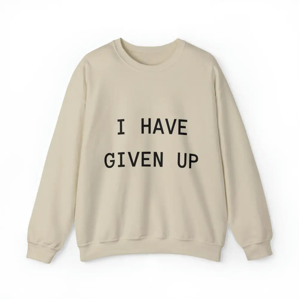 I Have Given Up Crewneck S / Sand Sweatshirt