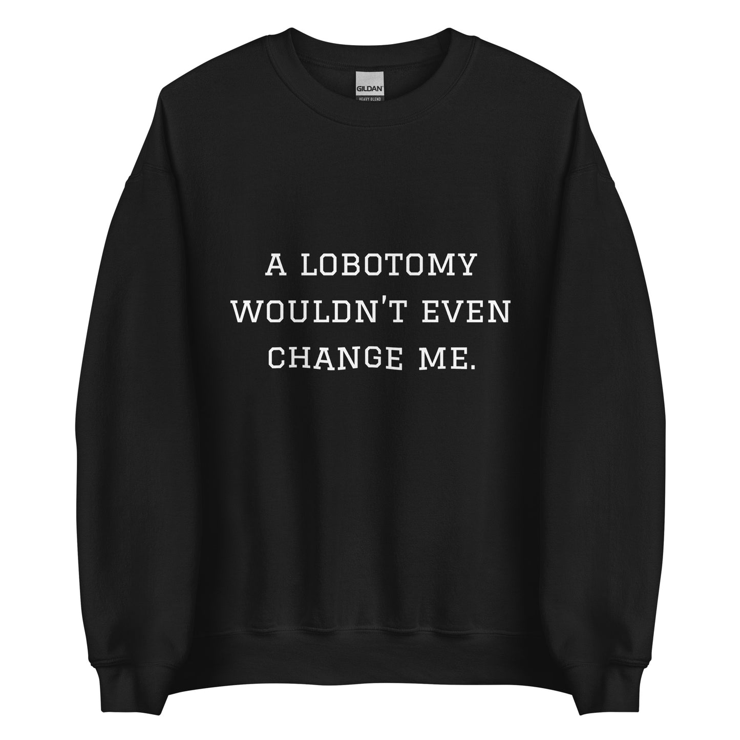 A Lobotomy Wouldn't Change Me Crewneck