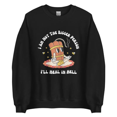 I'm Not the Bigger Person, I'll Heal In Hell Crewneck