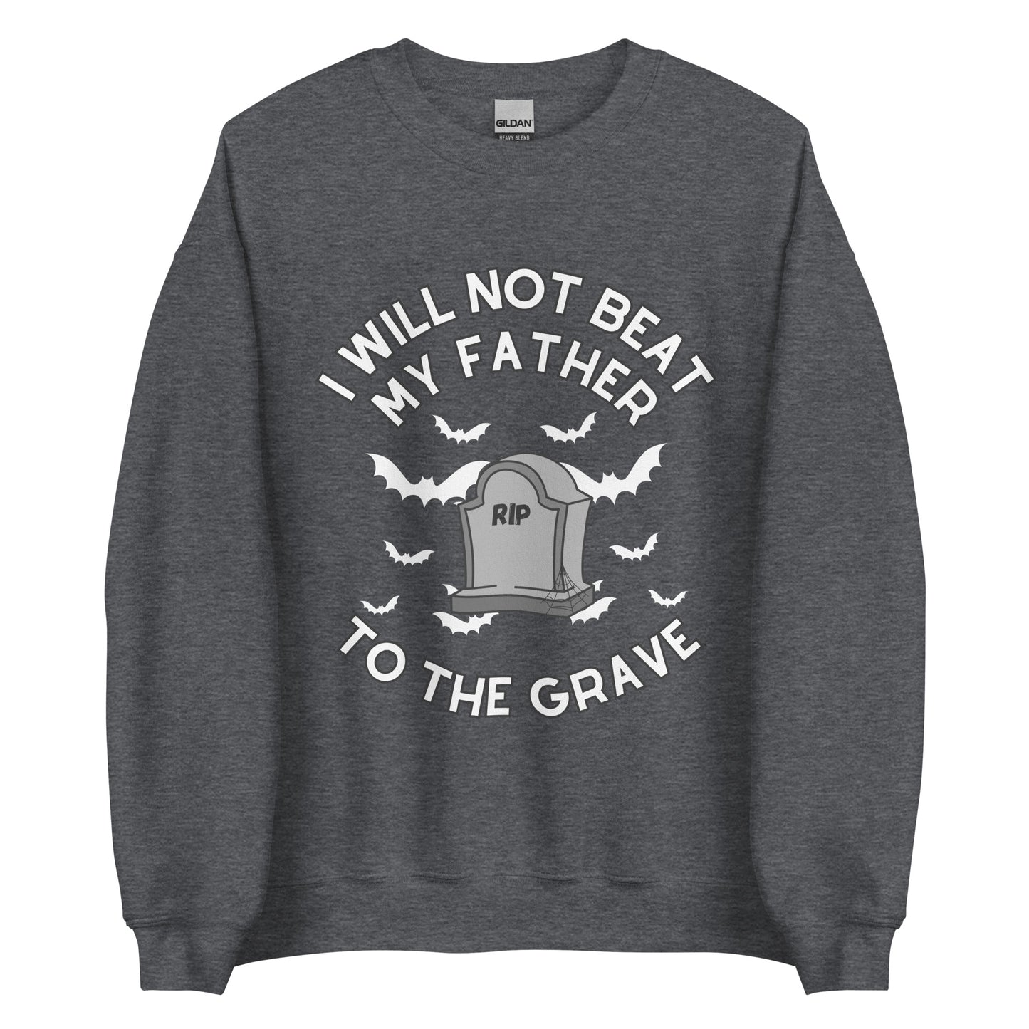 I Will Not Beat My Father To The Grave Crewneck