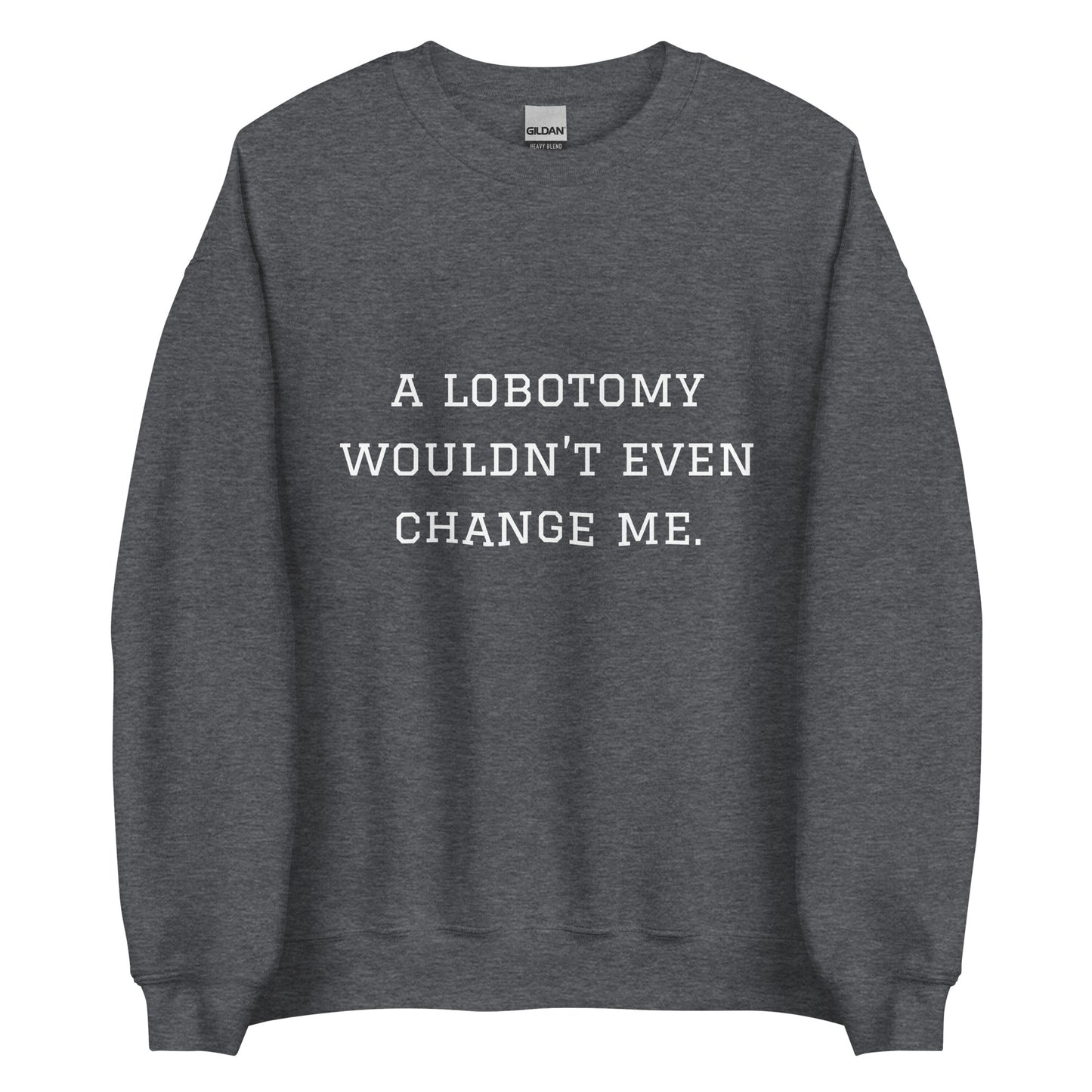 A Lobotomy Wouldn't Change Me Crewneck