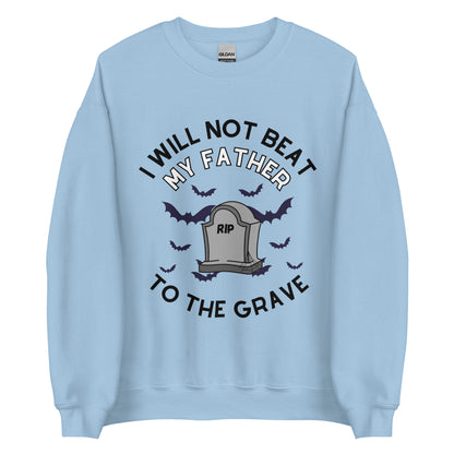 I Will Not Beat My Father To The Grave Crewneck