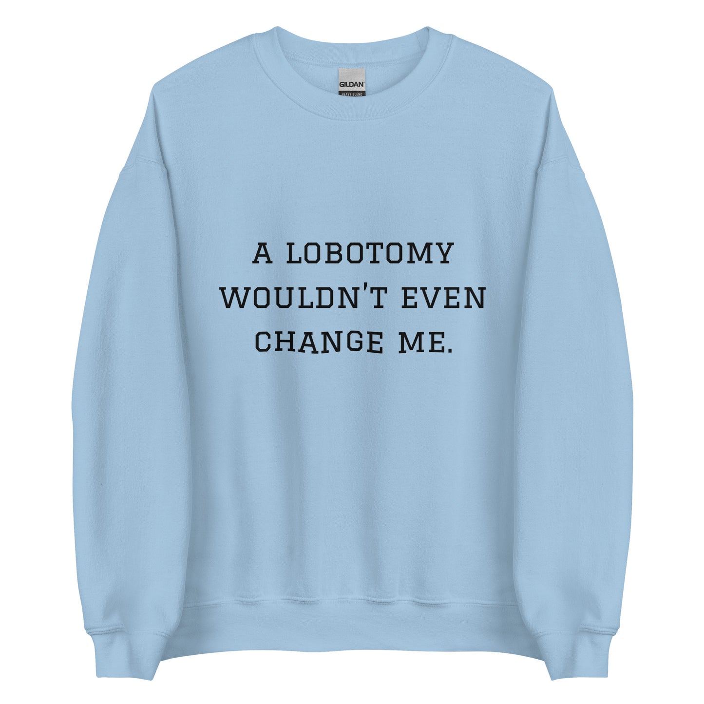 A Lobotomy Wouldn't Change Me Crewneck