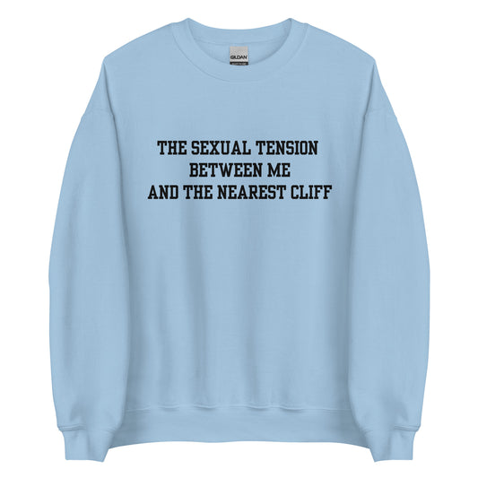 The Sexual Tension Between Me and the Nearest Cliff Crewneck