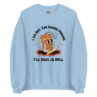I'm Not the Bigger Person, I'll Heal In Hell Crewneck