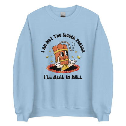 I'm Not the Bigger Person, I'll Heal In Hell Crewneck