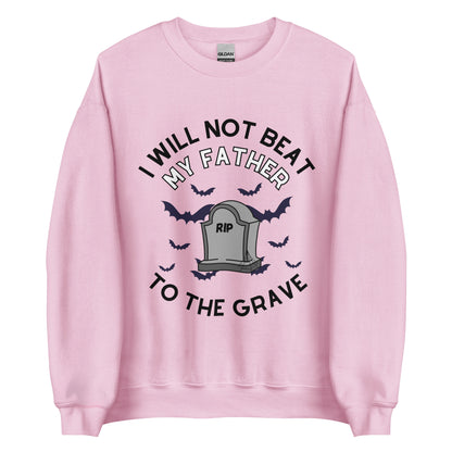 I Will Not Beat My Father To The Grave Crewneck