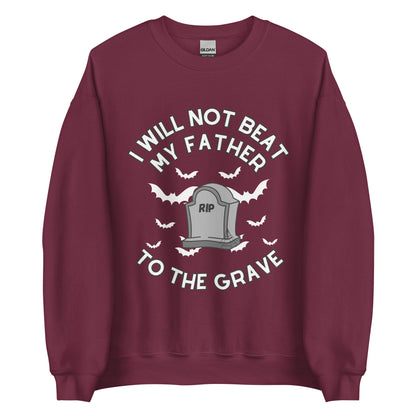 I Will Not Beat My Father To The Grave Crewneck