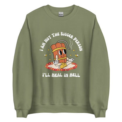 I'm Not the Bigger Person, I'll Heal In Hell Crewneck