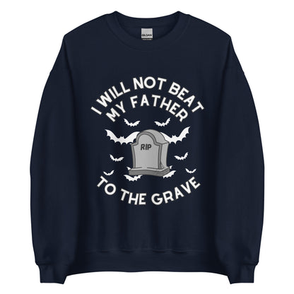 I Will Not Beat My Father To The Grave Crewneck