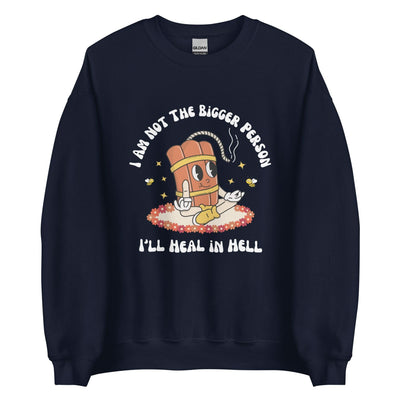 I'm Not the Bigger Person, I'll Heal In Hell Crewneck