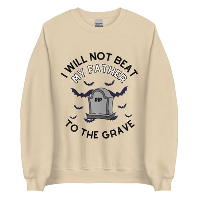 I Will Not Beat My Father To The Grave Crewneck