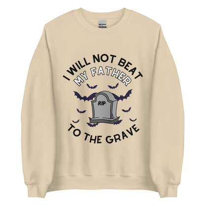 I Will Not Beat My Father To The Grave Crewneck