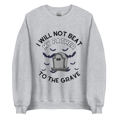 I Will Not Beat My Father To The Grave Crewneck