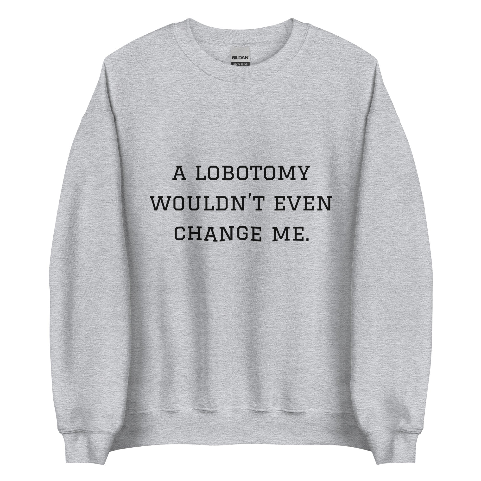 A Lobotomy Wouldn't Change Me Crewneck