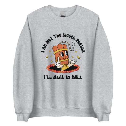 I'm Not the Bigger Person, I'll Heal In Hell Crewneck