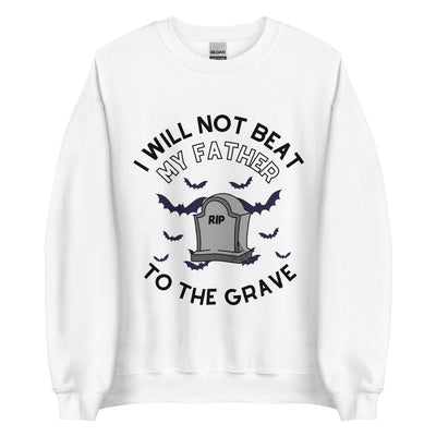 I Will Not Beat My Father To The Grave Crewneck