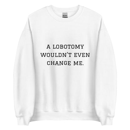 A Lobotomy Wouldn't Change Me Crewneck