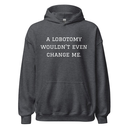 A Lobotomy Wouldn't Change Me Hoodie