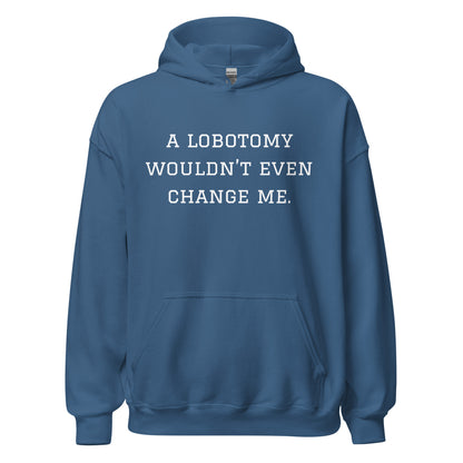 A Lobotomy Wouldn't Change Me Hoodie