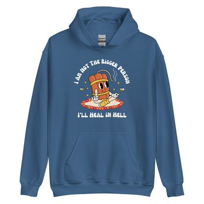 I'm Not The Bigger Person, I'll Heal In Hell Hoodie