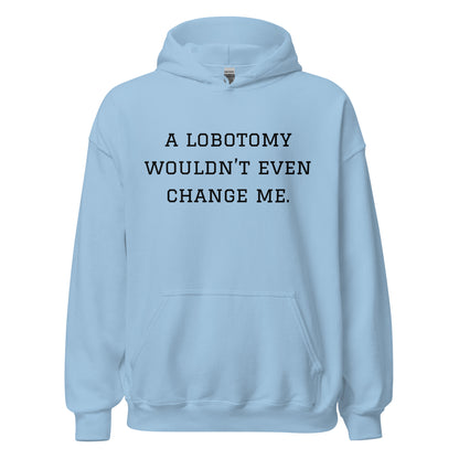 A Lobotomy Wouldn't Change Me Hoodie