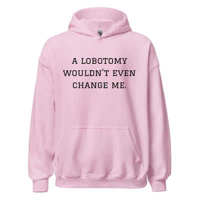 A Lobotomy Wouldn't Change Me Hoodie