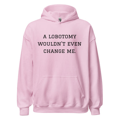 A Lobotomy Wouldn't Change Me Hoodie