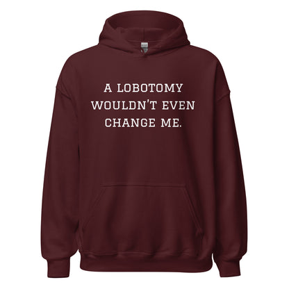 A Lobotomy Wouldn't Change Me Hoodie