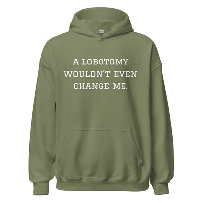 A Lobotomy Wouldn't Change Me Hoodie