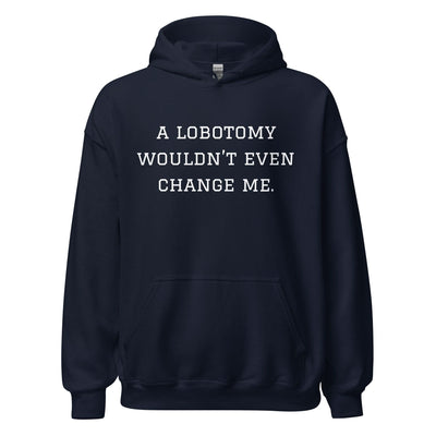 A Lobotomy Wouldn't Change Me Hoodie